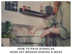 How To Pack Dishes So None Get Broken During A Move